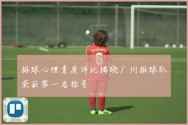 排球心理素质评比揭晓广州排球队荣获第一名称号