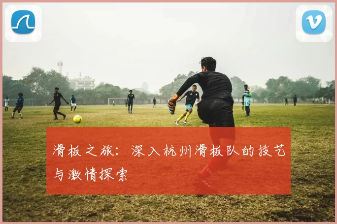 滑板之旅：深入杭州滑板队的技艺与激情探索