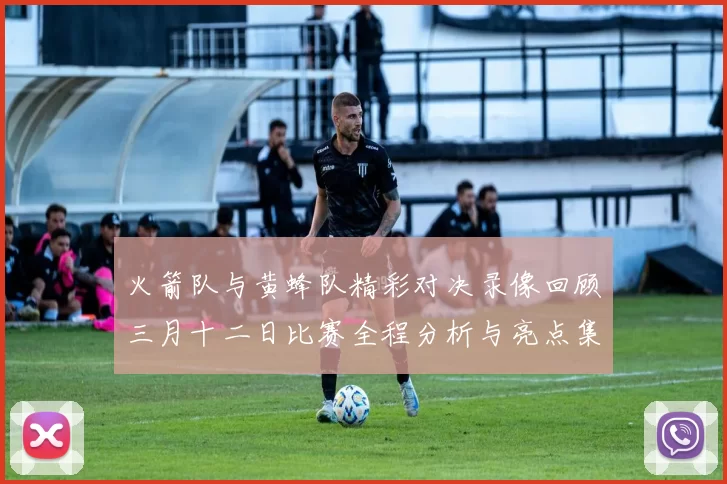 火箭队与黄蜂队精彩对决录像回顾三月十二日比赛全程分析与亮点集锦