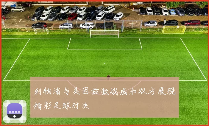 利物浦与美因兹激战成和双方展现精彩足球对决