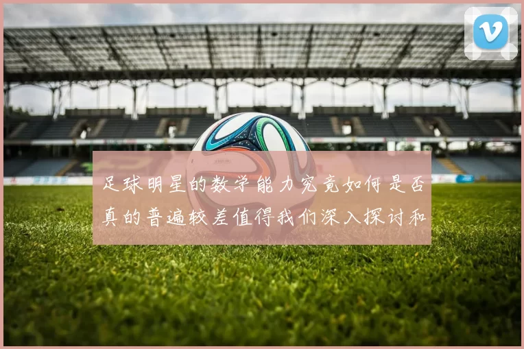 足球明星的数学能力究竟如何是否真的普遍较差值得我们深入探讨和思考