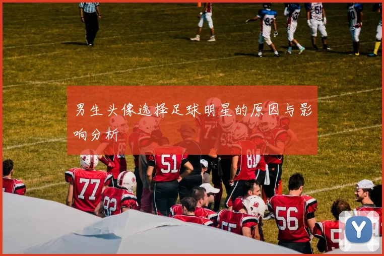 男生头像选择足球明星的原因与影响分析